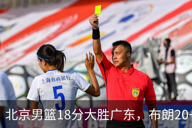 北京男篮18分大胜广东，布朗20+10胡明轩15+5，周琦17+7打爆阿祖布克